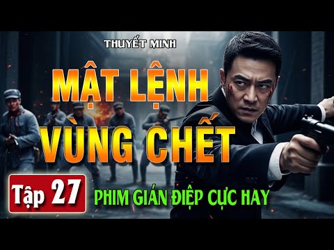 MẬT LỆNH VÙNG CHẾT [ THUYẾT MINH ] - Tập 27 | Siêu Phẩm Hành Động Diệt Phản Đồ Chấn Động | FULL HD