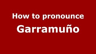 How to pronounce Garramuño