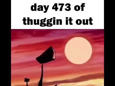 day 473 of thuggin it out