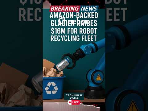 Amazon-Backed Glacier Raises $16M for Robot Recycling Fleet