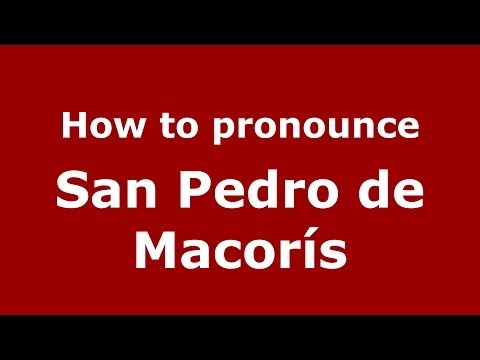 How to pronounce San Pedro de Macorís (Dominican Republic) - PronounceNames.com