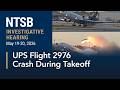 NTSB Investigative Hearing: UPS Flight 2976 Crash During Takeoff