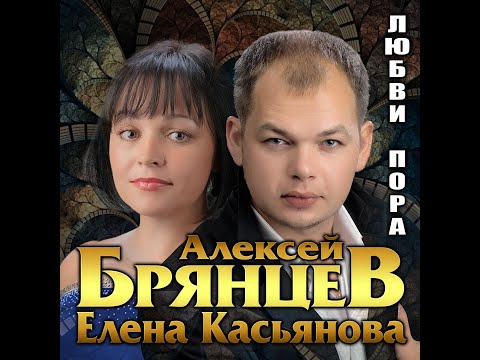 Новый супер альбом/Алексей Брянцев и Елена Касьянова - Любви пора/ПРЕМЬЕРА 2021