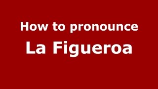 How to pronounce La Figueroa