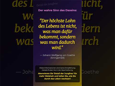 Johann Wolfgang von Goethe: Was wirklich zählt – Das Leben selbst ist...