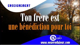 Ton frère est une bénédiction pour toi.