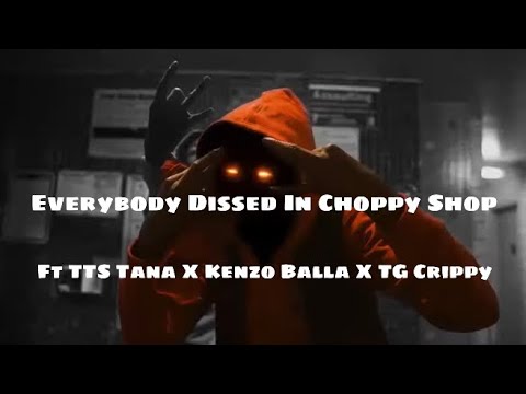 Everybody Dissed In TTS Tana x Kenzo Balla x TG Crippy - Choppy Shop