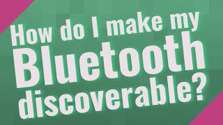How do I make my Bluetooth discoverable?