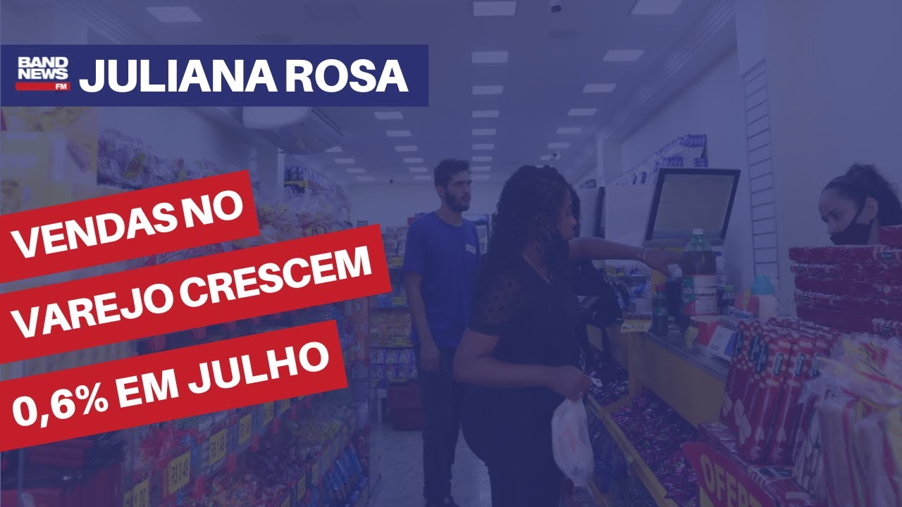 Vendas no varejo crescem 0,6% em julho | Juliana Rosa