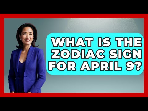 What Is The Zodiac Sign For April 9? - Astrology Awakening