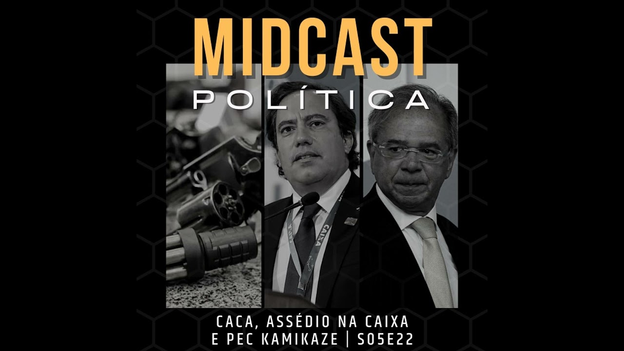 S05E22 - CACA, Assédio na Caixa e PEC Kamikaze | MIDCast Política