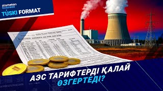 АЭС тарифтерді қалай өзгертеді 