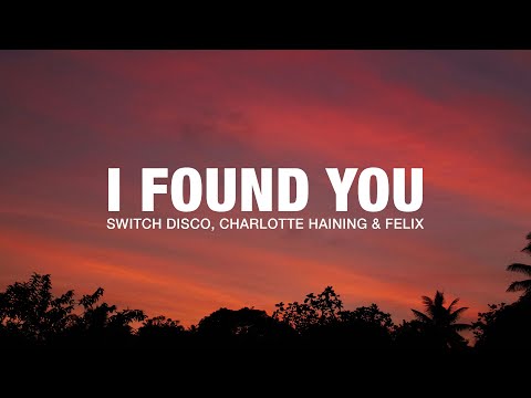 Switch Disco, Charlotte Haining & Felix - I Found You (Lyrics)