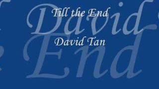 Bài hát Till The End - Nghệ sĩ trình bày David Tan / 陈达伟 / Chen Da Wei / Trần Đạt Vĩ