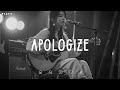 Apologize Sad Songs Playlist For Broken Hearts Depressing Songs 2024 That Make You Cry