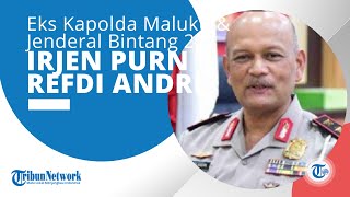 Profil Irjen Pol Purn Refdi Andri, Ialah Eks Kepala Kepolisian Daerah Kapolda Maluku