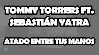 Tommy Torres, Sebastián Yatra - Atado Entre Tus Manos (Official Video Lyrics)