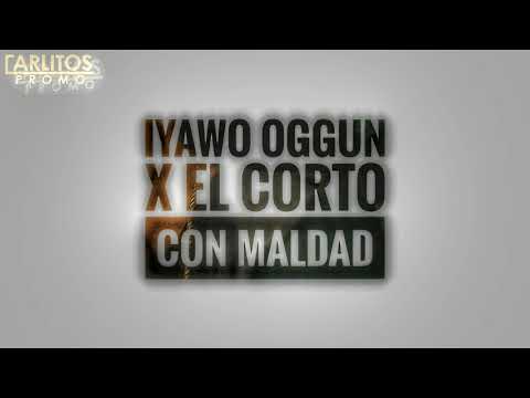 IYawo Oggun Ft. El Corto - Con Maldad (Audio Oficial)