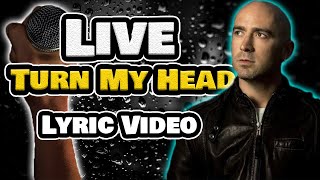 LIVE Turn My Head Lyrics Video (With Vocals)