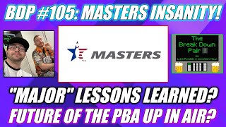 The Break Down Pair #105:  Masters INSANITY!  What's next for the PBA after Fox deal?