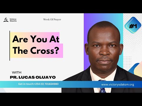 Day 1| Week Of Prayer  | Are You At The Cross | Pr. Lucas Oluayo
