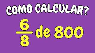 COMO CALCULAR 6/8 DE 800? | Quanto é seis oitavos de oitocentos?