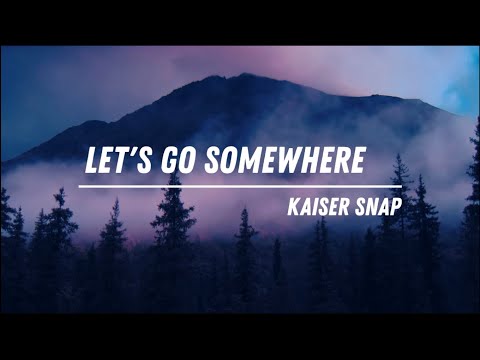 KAISER SNAP - LET'S GO SOMEWHERE LYRICS