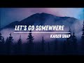 KAISER SNAP - LET'S GO SOMEWHERE LYRICS