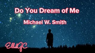 Do You Dream of Me - Michael W. Smith ( Lyrics )