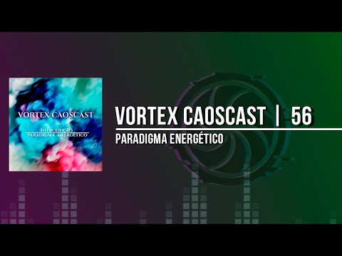 Vortex CaosCast - 56 - Paradigma Energético
