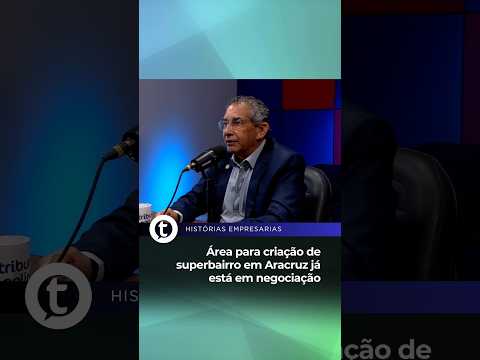 Área para criação de superbairro em Aracruz já está em negociação | Histórias Empresariais #68