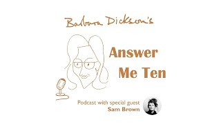 BARBARA DICKSON - ANSWER ME TEN Podcast - In Conversation with SAM BROWN (July 2021)