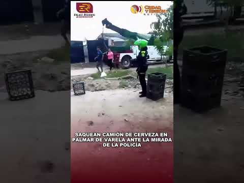 SAQUEAN CAMIÓN DE CERVEZA EN PALMAR DE VARELA ANTE LA MIRADA DE LA POLICÍA