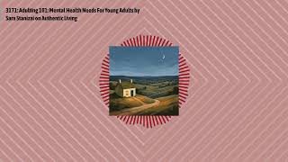 3171: Adulting 101: Mental Health Needs For Young Adults by Sara Stanizai on Authentic Living |...
