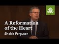 Sinclair Ferguson: A Reformation of the Heart