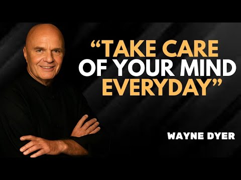 Take Care of Your Mind Everyday - Inspirational talk by Dr. Wayne Dyer