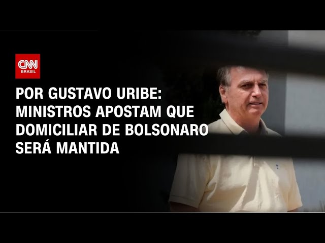 Prisão domiciliar de Jair Bolsonaro deve ser mantida, avaliam ministros do STF | BASTIDORES CNN
