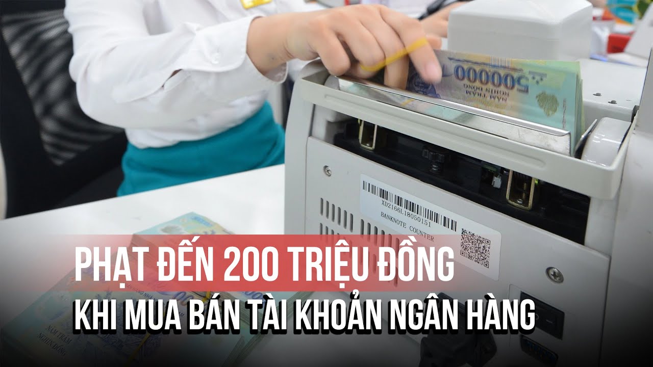Cá nhân bị phạt đến 200 triệu đồng khi mua bán, cho mượn tài khoản ngân hàng