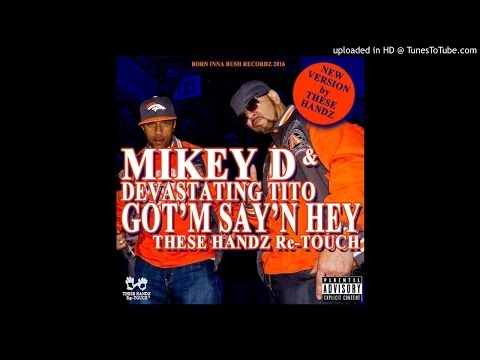 Mikey D & Devastating Tito - Got'm Say'n Hey (These Handz Re-TOUCH)