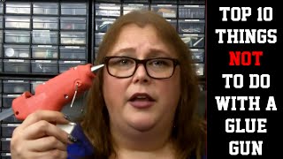 Top 10 Things NOT To Do With A Glue Gun