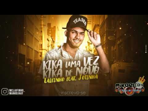 LAIFINHO , JOTINHA - KIKA UMA VEZ KIKA DE NOVO - BATIDÃO