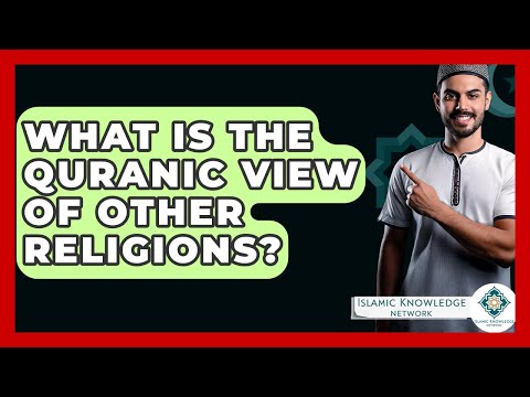 What Is The Quranic View Of Other Religions? - Islamic Knowledge Network