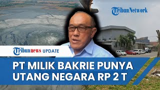 Perusahaan Keluarga Bakrie Lapindo Belum Bayar Utang ke Negara Rp 2 Triliun, Berdalih Tiap Ditagih
