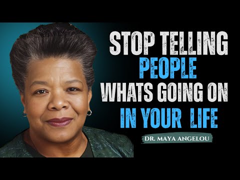 Stop Telling People What’s Going On in Your Life! Maya Angelou