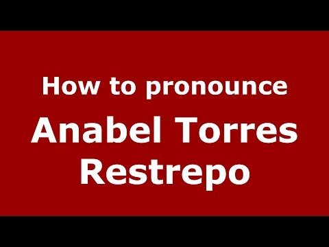 How to pronounce Anabel Torres Restrepo (Colombian Spanish/Colombia)  - PronounceNames.com
