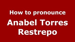 How to pronounce Anabel Torres Restrepo