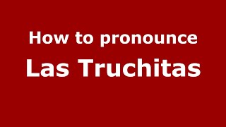 How to pronounce Las Truchitas
