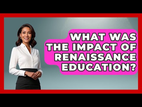 What Was The Impact Of Renaissance Education? - Europe Through the Ages
