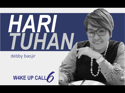 HARI TUHAN!! - DEBBY BASJIR - KHOTBAH #67 - W4KE UP CALL 6