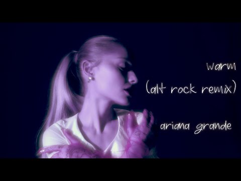 Ariana Grande - warm (alt rock remix)